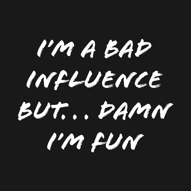 I’M A BAD INFLUENCE by TheCosmicTradingPost