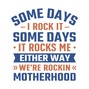 Some Days I Rock It Some Days It Rocks Me either way we're rockin motherhood T-Shirt