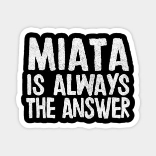 Miata Is Always The Answer - Mazda Miata/MX-5 Fan Gift Magnet