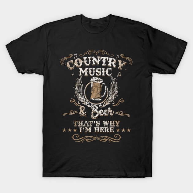 Country Music And Beer That's Why I'm Here T Shirt Country Music And Beer That's Why I'm Here T Shirt