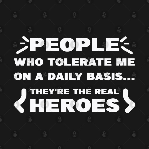 People Who Tolerate Me On A Daily Basis They're the Real heroes by MBRK-Store