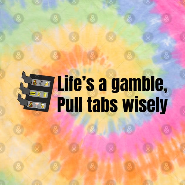 Life's a Gamble Pull Tabs Wisely by SiebergGiftsLLC