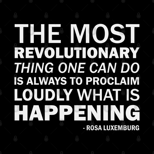 The most revolutionary thing one can do is always to proclaim loudly what is happening (white) by Everyday Inspiration