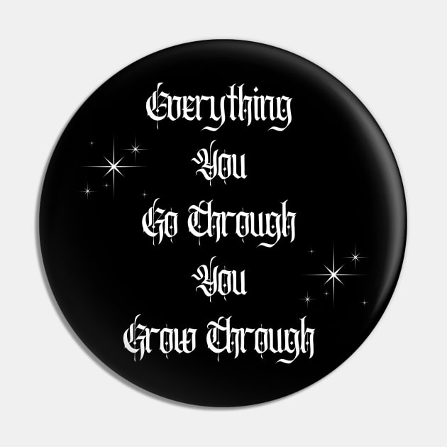 Everything You Go Through You Grow Through Pin by Hypnotic Highs