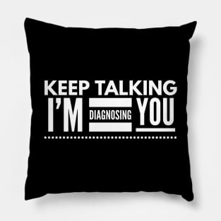 Keep Talking I'm Diagnosing You - Doctor Pillow