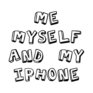 Me, myself and my iphone T-Shirt