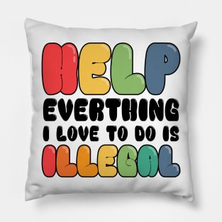 Help Everything I Love to do is illegal Pillow