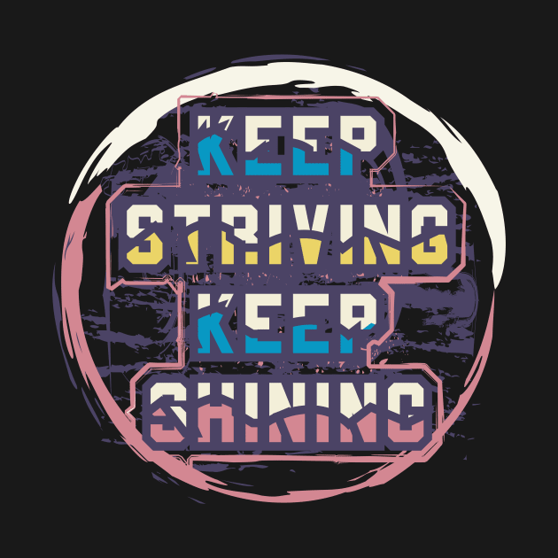 Keep Striving Keep Shining Motivational And Inspirational by T-Shirt Attires