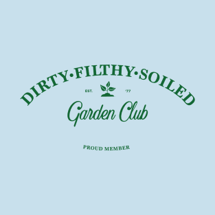 Dirty Filthy Soiled Garden Club - green T-Shirt