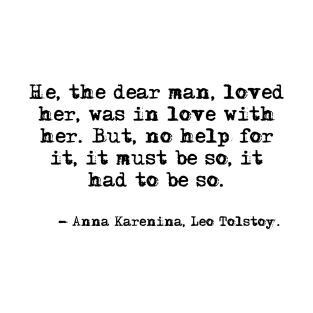 He, the dear man, loved her - Anna Karenina, Leo Tolstoy T-Shirt