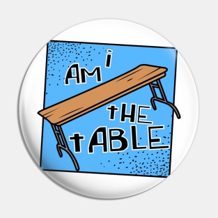 I AM THE TABLE | BOTCHAMANIA Pin