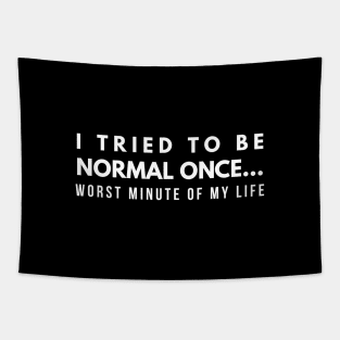 I Tried To Be Normal Once Worst Minute Of My Life - Funny Sayings Tapestry