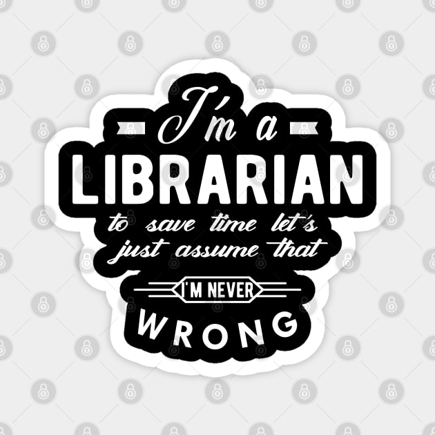 Librarian - To save time let just assume that I'm never wrong Magnet by KC Happy Shop