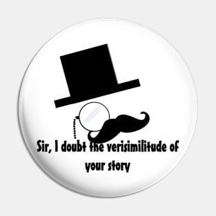 Sir I doubt the verisimilitude of your story Pin