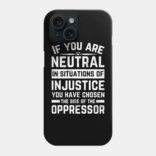 If You Are Neutral In Situations Injustice Oppressor Phone Case