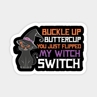 Buckle Up Buttercup! You just flipped my witch switch Magnet