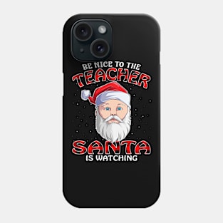 Be Nice To The Teacher Santa is Watching Phone Case