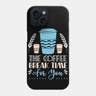 The Coffee Break Time for you Phone Case