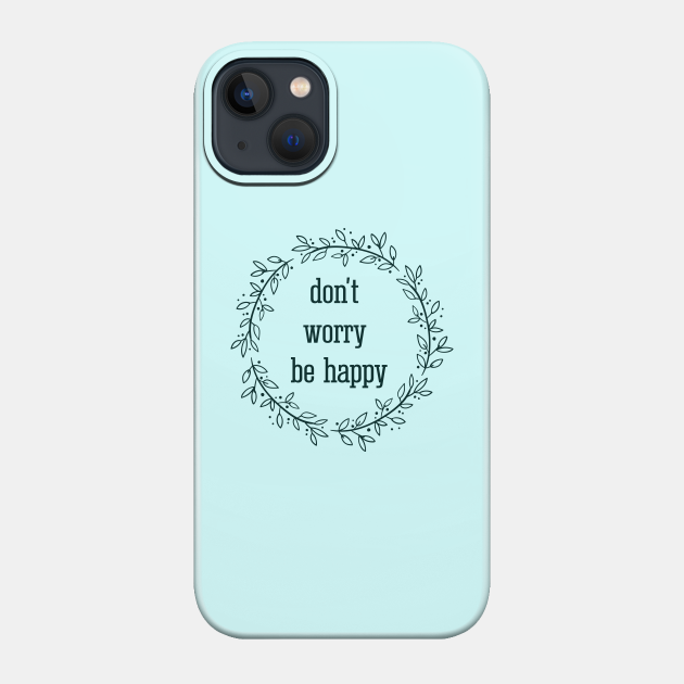 don't worry be happy / inspirational quote - Be Yourself Quote - Phone Case