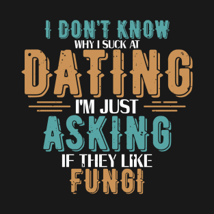 Microbiologist  - I don't know why I suck at dating I'm just asking if they like fungi T-Shirt