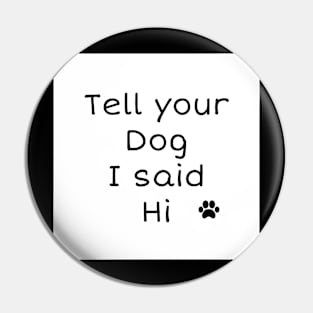 Tell your dog I said Hi Pin