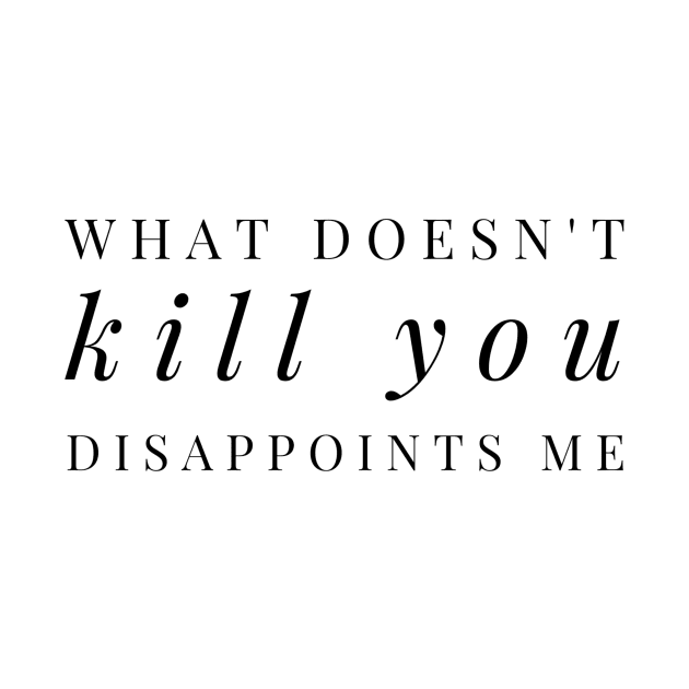 What Doesn't Kill You Disappoints Me - Funny slogan black fashion text design by BlueLightDesign