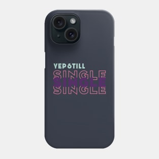 Yep Still Single Phone Case