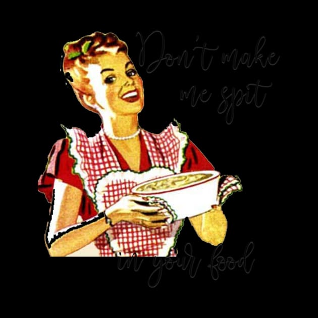 Vintage Housewife Don't Make Me Spit In Your Food by StacysCellar