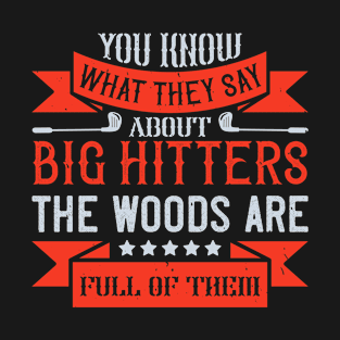 You know what they say about big hitters…the woods are full of them T-Shirt