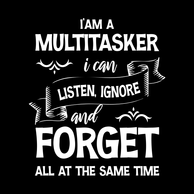 I’am a multitasker i can listen ignore and forget all at the same time by printalpha-art