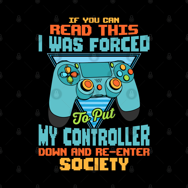 Funny gamer quotes If you can read this I was forced to put my controller down and re-enter society video gaming gift by BadDesignCo