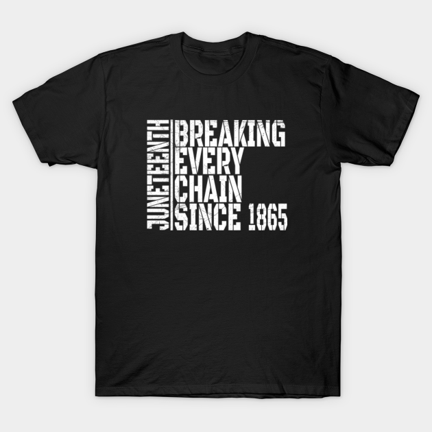 Discover Juneteenth breaking every chain Since 1865 - black power - Breaking Every Chain Black Power - T-Shirt