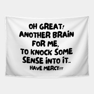 Oh great! Another brain for me, to knock some sense into it.. Have mercy!! Tapestry