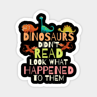 Dinosaurs Didnt Read Look What Happened To Them Teacher Magnet