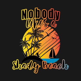 Nobody likes a shady beach T-Shirt