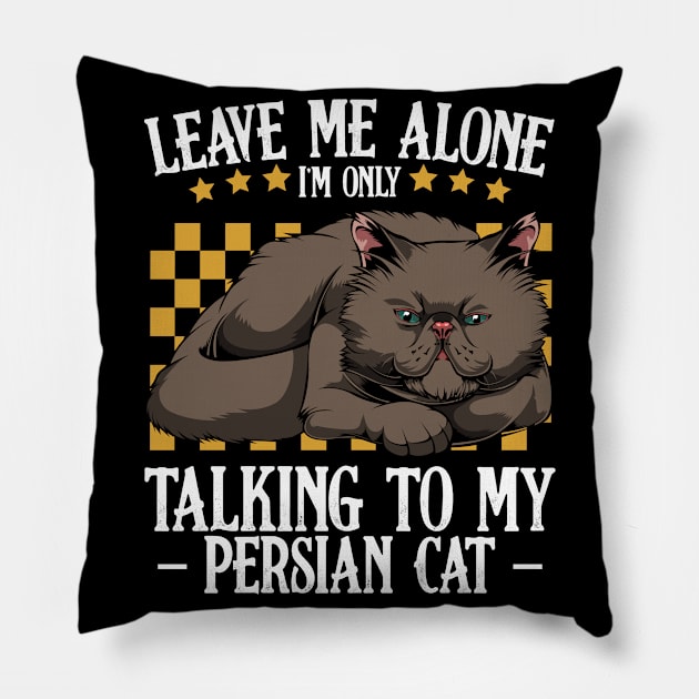 Persian Cat - Leave Me Alone I'm Only Talking To My Persian Cat Pillow by Lumio Gifts