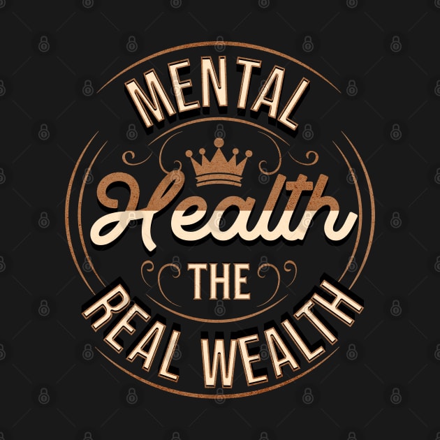 Mental Health Is Health, The Real Wealth by TayaDesign