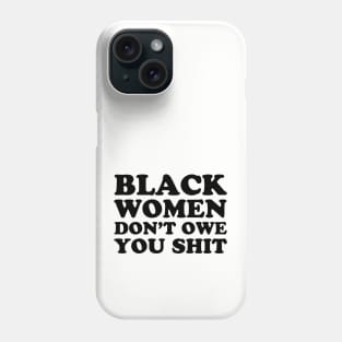 Black Women Don't Owe you Shit Phone Case