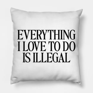 Everything I Love To Do Is Illegal T-Shirt, Quotes T-Shirt, Men and Women Pillow