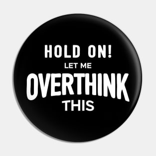 Hold on! Let me overthink this Pin