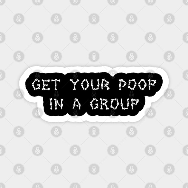 Get Your Poop In A Group Magnet by Grave Digs