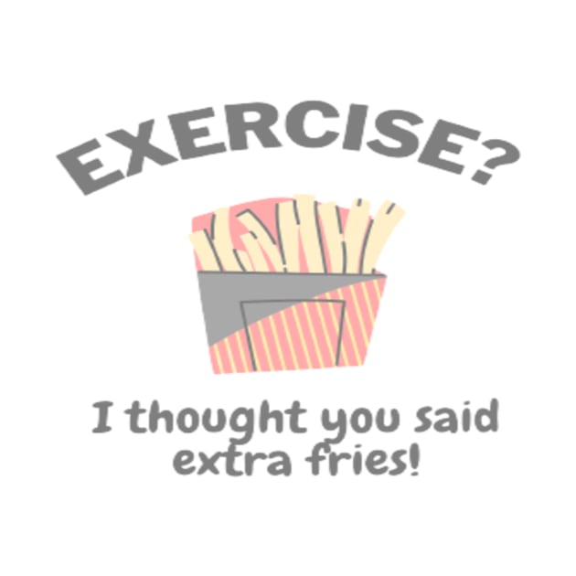 Exercise I thought you said extra fries! by I Like Text