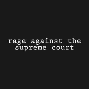 Rage Against the Supreme Court T-Shirt