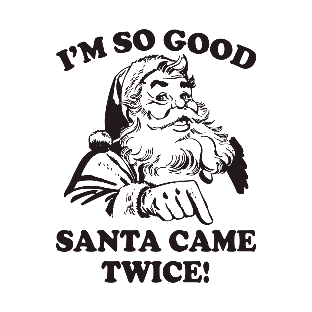 I'm SO Good Santa Came Twice Funny Christmas by teevisionshop