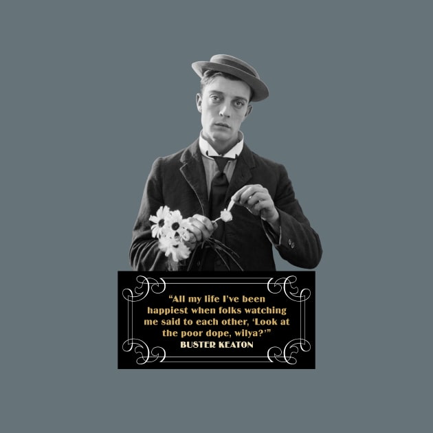 Buster Keaton Quotes" "All My Life I’ve Been Happiest When Folks Watching Me Said To Each Other, Look At The Poor Dope, Wilya?" by PLAYDIGITAL2020