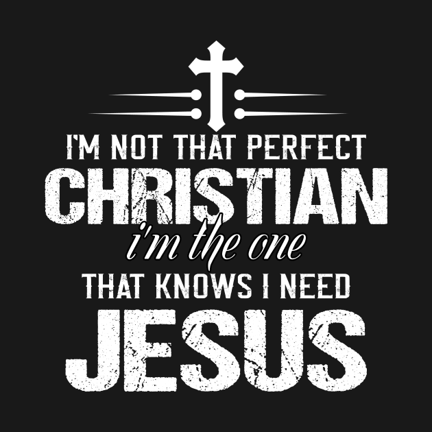 I am not perfect Christians I am the one that know I need Jesus by TEEPHILIC