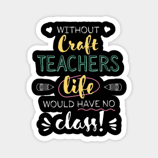 Without Craft Teachers Gift Idea - Funny Quote - No Class Magnet