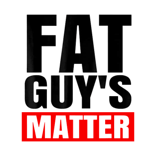 FAT GUY'S MATTER T-Shirt