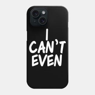 I Can't Even Phone Case