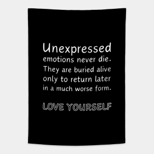 Unexpressed emotions never die. They are burried alive only to return later in a much worse form. LOVE YOURSELF Tapestry